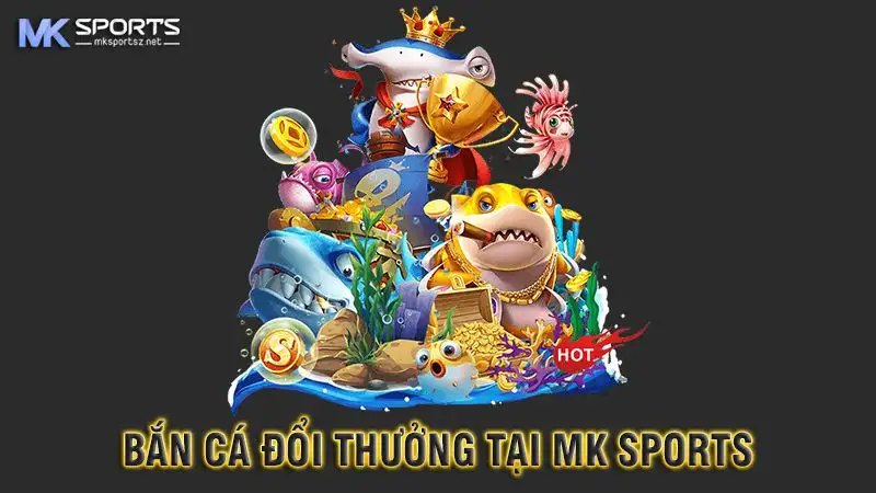 Những ưu điểm nổi bật khi chơi bắn cá MK Sports