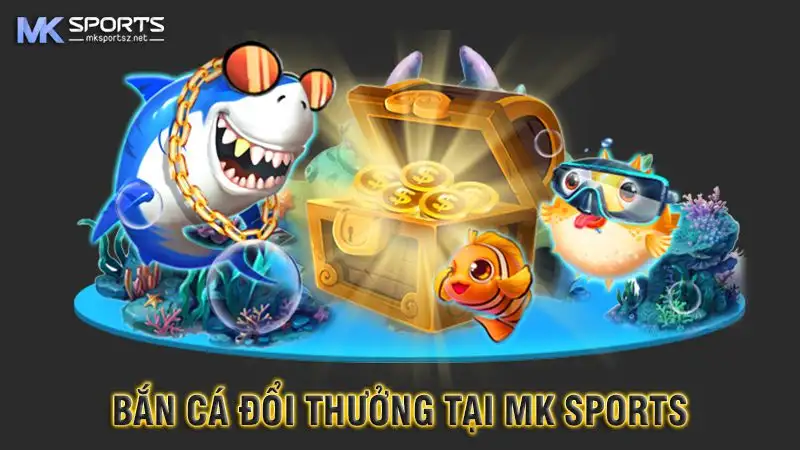 Tổng hợp các thể loại bắn cá MK Sports