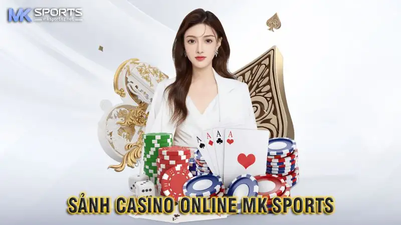 Sòng bạc online đầy đủ thể loại tại sảnh Casino MK Sports