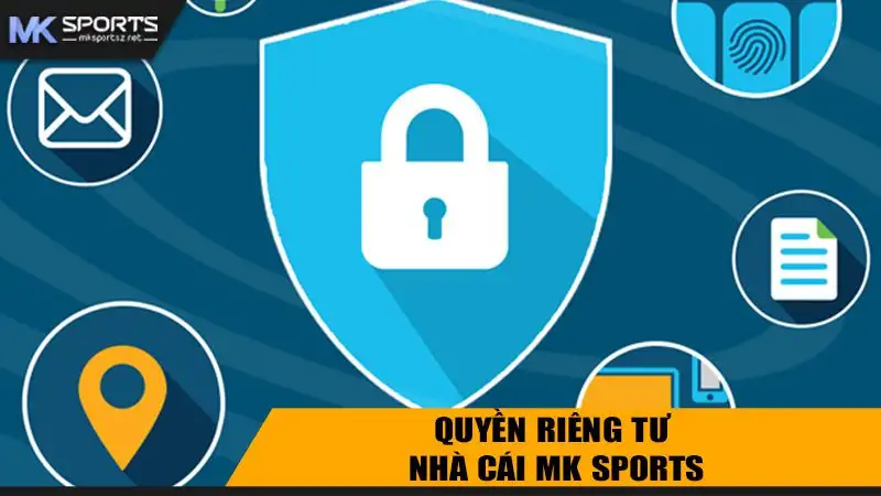 Chính Sách Quyền Riêng Tư MK Sports Mà Bạn Cần Phải Nắm